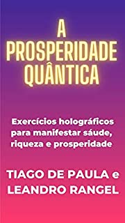 Livro A Prosperidade Quântica: Exercícios holográficos para saúde, riqueza e prosperidade (Holoatração)