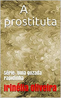 A prostituta:   Série- Uma gozada rapidinha