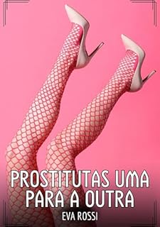 Livro Prostitutas uma para a outra: Contos de Sexo Explícito para Adultos (Coleção de Contos Eróticos Portugueses Proibidos. Sexo Explícito e Histórias Reais. Relatos Quentes. Jogos de Casais Livro 236)