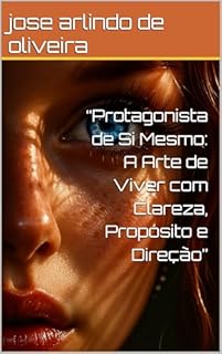 Livro “Protagonista de Si Mesmo: A Arte de Viver com Clareza, Propósito e Direção”