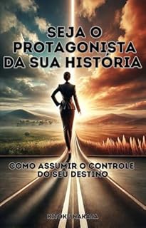 Livro Seja o Protagonista da Sua História: Como Assumir o Controle do Seu Destino