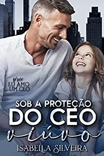Livro SOB A PROTEÇÃO DO CEO VIÚVO (Eu amo um CEO)
