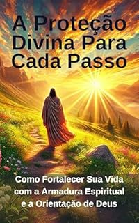 Livro A Proteção Divina Para Cada Passo: Como Fortalecer Sua Vida com a Armadura Espiritual e a Orientação de Deus
