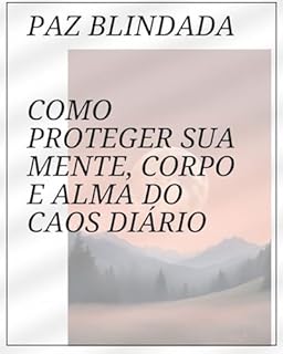 Livro Como proteger sua paz interior: Como Proteger Sua Mente, Corpo e Alma do Caos Diário