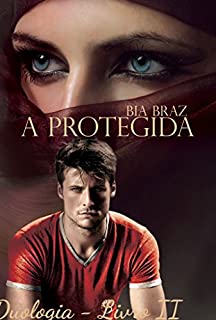 A Protegida - Duologia (A Protegida- Parte Final Livro 2)