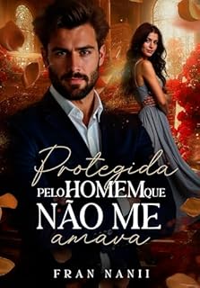 PROTEGIDA PELO HOMEM QUE NÃO ME AMAVA