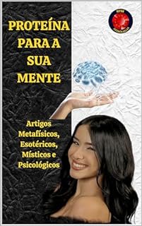 Livro PROTEÍNA PARA A SUA MENTE: Artigos Metafísicos, Esotéricos, Místicos e Psicológicos