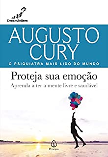Proteja sua emoção: Aprenda a ter a mente livre e saudável (Augusto Cury)