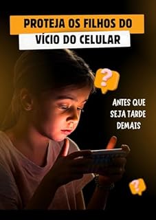 Livro PROTEJA OS FILHOS DO VÍCIO DO CELULAR: ANTES QUE SEJA TARDE DEMAIS