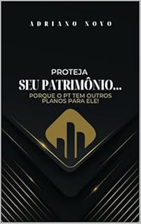 Livro Proteja o Seu Patrimônio: Porque o PT Tem Outros Planos para Ele! (Politicagens)