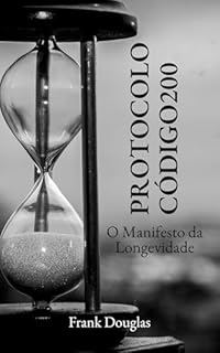 Livro PROTOCOLO CÓDIGO200: O Manifesto da Longevidade Extrema