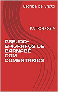 PSEUDO-EPÍGRAFOS DE BARNABÉ COM COMENTÁRIOS: PATROLOGIA