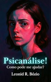 Livro PSICANÁLISE! Como pode me ajudar?: Um guia de 50 perguntas e respostas para quem sofre em silêncio e busca compreender suas emoções