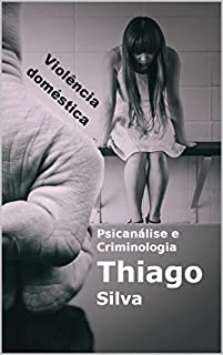 Livro Psicanálise e Criminologia: violência doméstica (Comportamento social - Thiago Silva Livro 2)
