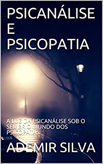 PSICANÁLISE E PSICOPATIA: A LUZ DA PSICANÁLISE SOB O SEMBRIO MUNDO DOS PSICOPATAS