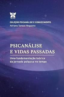 Livro PSICANÁLISE E VIDAS PASSADAS: Uma fundamentação teórica da jornada psíquica no tempo