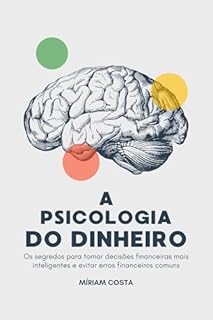 Livro A Psicologia do Dinheiro : – Os Segredos para Tomar Decisões Financeiras Mais Inteligentes e Evitar Erros Financeiros Comuns ("Finanças Descomplicadas — Seu Guia para a Liberdade Financeira" Livro 3)