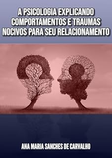 Livro A Psicologia Explicando Comportamentos e Traumas Nocivos para Seu Relacionamento