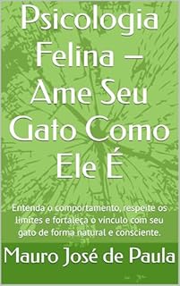 Livro Psicologia Felina – Ame Seu Gato Como Ele É: Entenda o comportamento, respeite os limites e fortaleça o vínculo com seu gato de forma natural e consciente.