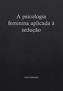 A psicologia feminina aplicada à sedução