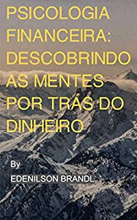 Livro Psicologia Financeira: Descobrindo as Mentes por Trás do Dinheiro: Descubra como a psicologia financeira pode ajudar a alcançar seus objetivos financeiros