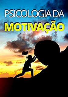 A Psicologia da Motivação: Motivação é princípio básico para vida rumo ao sucesso