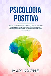 Livro Psicologia Positiva: Aprenda piscologia na vida cotidiana e resolva bloqueios, compreenda e supere medos decifrando as pessoas e reconhecendo a manipulação, ... iniciantes - Livro (Psicologia geral 1)