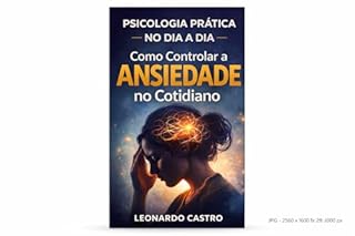 Psicologia Prática no Dia a Dia: Ansiedade no Cotidiano