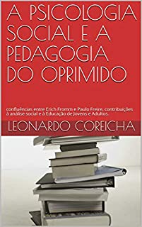 A PSICOLOGIA SOCIAL E A PEDAGOGIA DO OPRIMIDO: confluências entre Erich Fromm e Paulo Freire, contribuições à análise social e à Educação de Jovens e Adultos.