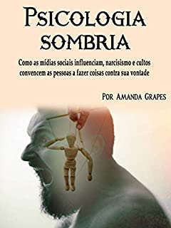 Livro Psicologia sombria: Como as mídias sociais influenciam, narcisismo e cultos convencem as pessoas a fazer coisas contra sua vontade