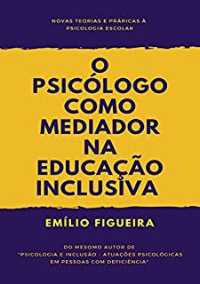 Livro O PSICÓLOGO COMO MEDIADOR NA EDUCAÇÃO INCLUSIVA: Novas teorias e práticas à Psicologia Escolar