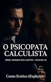 Livro O Psicopata Calculista: Conto Erótico (Explícito) (Série: Desejos Sem Limites)