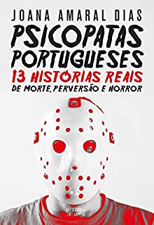 Psicopatas Portugueses: 13 Histórias Reais de Morte, Perversão e Horror