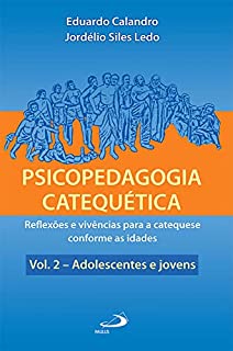 Psicopedagogia catequética: Reflexões e vivências para a catequese conforme as idades -Vol. 2 - Adolescentes e jovens