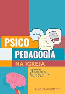 Livro Psicopedagogia na Igreja: Superando Dificuldades de Aprendizagem com Ciência e Fé: Um Guia Teórico-Prático para Identificar, Intervir e Auxiliar na Aprendizagem no Contexto Cristão