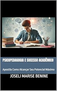 Psicopedagogia e Sucesso Acadêmico: Apostila Como Alcançar Seu Potencial Máximo