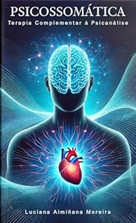 Livro Psicossomática como Terapia Complementar à Psicanálise (Enciclopédia da Psicanálise e Terapias Integrativas Livro 17)
