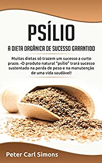 Livro Psílio -  a dieta orgânica de sucesso garantido: Muitas dietas só trazem um sucesso a curto prazo. -O produto natural "psílio" trará sucesso sustentado ... de peso e na manutenção de uma vida sau