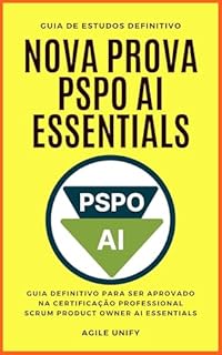 Livro PSPO AI: Nova Prova PSPO AI Essentials Comentada com Guia de Estudos Definitivo para Ser Aprovado na Certificação Professional Scrum Product Owner AI Essentials (Certificações Ágeis)
