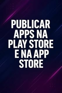 Livro Publicando Apps na Play Store e App Store: Guia Completo