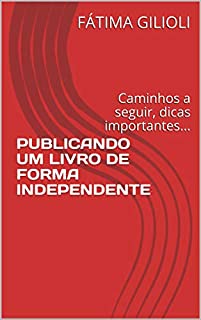 Livro PUBLICANDO UM LIVRO DE FORMA INDEPENDENTE: Caminhos a seguir, dicas importantes...