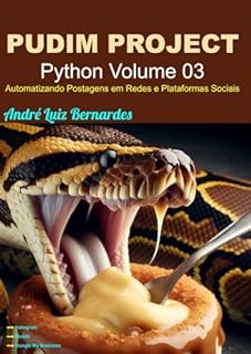 Livro PUDIM PROJECT: Python Volume 03 - Automatizando Postagens em Redes e Plataformas Sociais (Python PUDIM PROJECT Livro 3)