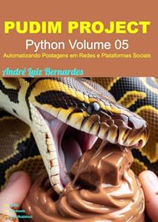 Livro PUDIM PROJECT: Python Volume 05 - Automatizando Postagens em Redes e Plataformas Sociais (Python PUDIM PROJECT Livro 5)