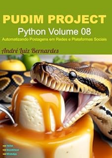 Livro PUDIM PROJECT: Python Volume 08 - Automatizando Postagens em Redes e Plataformas Sociais (Python PUDIM PROJECT Livro 8)