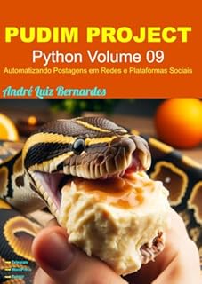 Livro PUDIM PROJECT: Python Volume 09 - Automatizando Postagens em Redes e Plataformas Sociais (Python PUDIM PROJECT Livro 7)