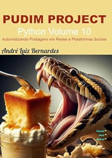 Livro PUDIM PROJECT: Python Volume 10 - Automatizando Postagens em Redes e Plataformas Sociais (Python PUDIM PROJECT)