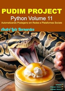 Livro PUDIM PROJECT: Python Volume 11 - Automatizando Postagens em Redes e Plataformas Sociais (Python PUDIM PROJECT)