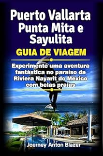 Livro Puerto Vallarta, Punta Mita e Sayulita Guia de Viagem : Experimente uma aventura fantástica no paraíso da Riviera Nayarit do México com belas praias