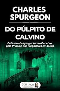 Livro Do Púlpito de Calvino: Dois sermões pregados em Genebra pelo Príncipe dos Pregadores em férias