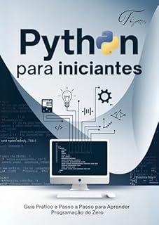 Python para Todos: Aprenda Programação do Zero e Crie Projetos que Resolvem Problemas Reais: Guia Prático com Exemplos Passo a Passo para Iniciantes, Autodidatas e Profissionais em Transição